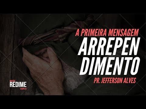 A Primeira Mensagem: Arrependimento- Pr. Jefferson Alves